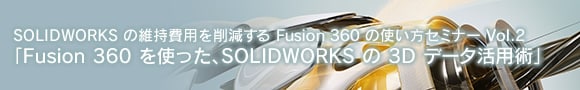 Solidworks の維持費用を削減する Fusion 360 の使い方セミナー Vol-2