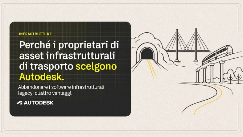 Perché proprietari di asset infrastrutturali di trasporto scelgono di affidarsi ad Autodesk